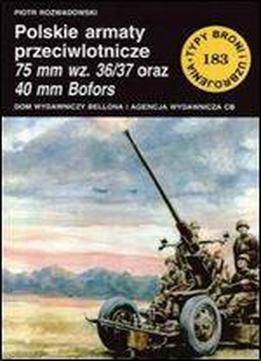Polskie Armaty Przeciwlotnicze 75 Mm Wz. 36/37 Oraz 40 Mm Bofors (typy Broni I Uzbrojenia 183)