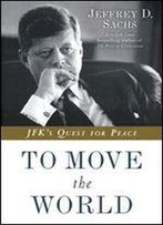 To Move The World: Jfk's Quest For Peace