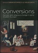 Conversions: Gender And Religious Change In Early Modern Europe
