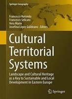 Cultural Territorial Systems: Landscape And Cultural Heritage As A Key To Sustainable And Local Development In Eastern Europe (Springer Geography)