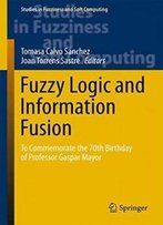 Fuzzy Logic And Information Fusion: To Commemorate The 70th Birthday Of Professor Gaspar Mayor (Studies In Fuzziness And Soft Computing)