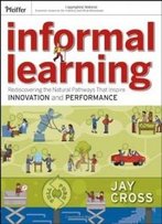 Informal Learning: Rediscovering The Natural Pathways That Inspire Innovation And Performance