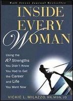Inside Every Woman: Using The 10 Strengths You Didn't Know You Had To Get The Career And Life You Want Now
