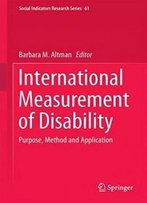 International Measurement Of Disability: Purpose, Method And Application (Social Indicators Research Series)