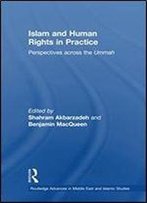 Islam And Human Rights In Practice: Perspectives Across The Ummah (Routledge Advances In Middle East And Islamic Studies)