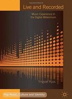 Live And Recorded: Music Experience In The Digital Millennium (Pop Music, Culture And Identity)
