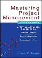 Mastering Project Management: Applying Advanced Concepts To Systems Thinking, Control & Evaluation, Resource Allocation