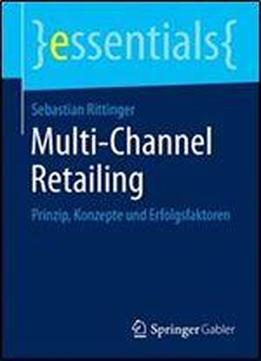 Multi-channel Retailing: Prinzip, Konzepte Und Erfolgsfaktoren (essentials)