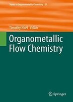 Organometallic Flow Chemistry (Topics In Organometallic Chemistry)