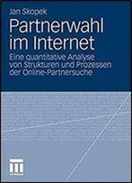 Partnerwahl Im Internet: Eine Quantitative Analyse Von Strukturen Und Prozessen Der Online-Partnersuche