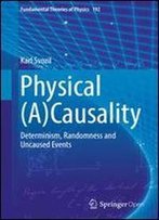 Physical (A)Causality: Determinism, Randomness And Uncaused Events (Fundamental Theories Of Physics)