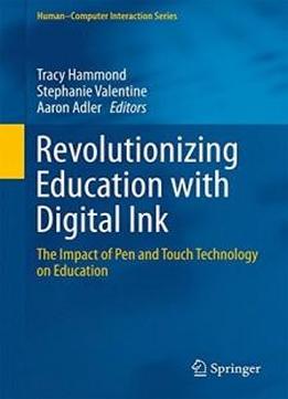 Revolutionizing Education With Digital Ink: The Impact Of Pen And Touch Technology On Education (human–computer Interaction Series)
