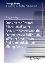 Study On The Optimal Allocation Of Water Resources Systems And The Comprehensive Utilization Of Water Resources In Arid-Semiarid Multiple Mining Areas (Springer Theses)