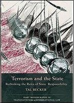 Terrorism And The State: Rethinking The Rules Of State Responsibility (Hart Monographs In Transnational And International Law)
