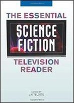 The Essential Science Fiction Television Reader (Essential Reader Contemporary Media And Culture)