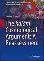The Kalam Cosmological Argument: A Reassessment (Sophia Studies In Cross-Cultural Philosophy Of Traditions And Cultures)