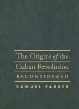 The Origins Of The Cuban Revolution Reconsidered (envisioning Cuba)