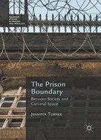 The Prison Boundary: Between Society And Carceral Space (Palgrave Studies In Prisons And Penology)