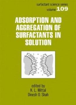 Adsorption And Aggregation Of Surfactants In Solution (surfactant Science)