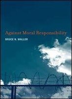 Against Moral Responsibility (Mit Press)