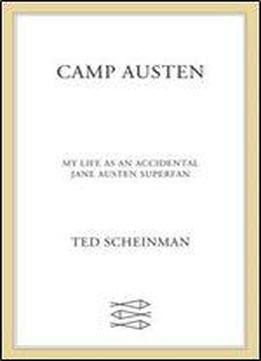 Camp Austen: My Life As An Accidental Jane Austen Superfan