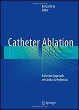 Catheter Ablation: A Current Approach On Cardiac Arrhythmias