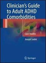 Clinicians Guide To Adult Adhd Comorbidities: Case Studies