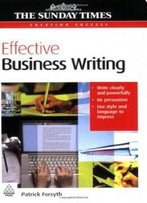 Effective Business Writing: Write Clearly And Powerfully; Be Persuasive; Use Style And Language To Impress (Creating Success)