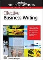 Effective Business Writing: Write Clearly And Powerfully Be Persuasive Use Style And Language To Impress (Creating Success)