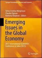 Emerging Issues In The Global Economy: 2017 International Economics Conference In Sibiu (Iecs) (Springer Proceedings In Business And Economics)