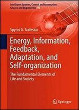 Energy, Information, Feedback, Adaptation, And Self-organization: The Fundamental Elements Of Life And Society (intelligent Systems, Control And Automation: Science And Engineering)