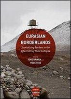 Eurasian Borderlands: Spatializing Borders In The Aftermath Of State Collapse (Approaches To Social Inequality And Difference)