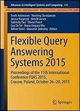 Flexible Query Answering Systems 2015: Proceedings Of The 11th International Conference Fqas 2015, Cracow, Poland, October 26-28, 2015 (advances In Intelligent Systems And Computing)