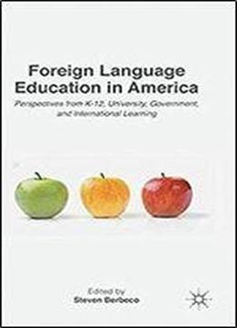 Foreign Language Education In America: Perspectives From K-12, University, Government, And International Learning