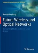 Future Wireless And Optical Networks: Networking Modes And Cross-Layer Design (Computer Communications And Networks)