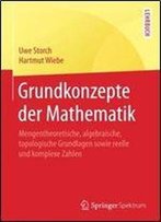 Grundkonzepte Der Mathematik: Mengentheoretische, Algebraische, Topologische Grundlagen Sowie Reelle Und Komplexe Zahlen (Springer-Lehrbuch)