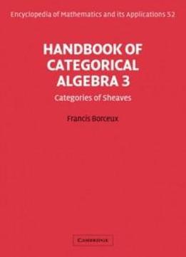 Handbook Of Categorical Algebra: Volume 3, Sheaf Theory (encyclopedia Of Mathematics And Its Applications)
