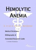 Hemolytic Anemia - A Medical Dictionary, Bibliography, And Annotated Research Guide To Internet References
