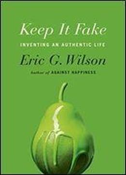 Keep It Fake: Inventing An Authentic Life
