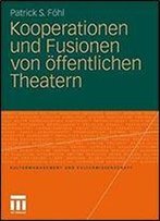 Kooperationen Und Fusionen Von Offentlichen Theatern (Kulturmanagement Und Kulturwissenschaft)