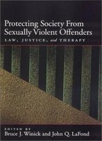 Protecting Society From Sexually Dangerous Offenders: Law, Justice, And Therapy (Law And Public Policy: Psychology And The Social Sciences)