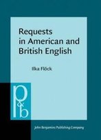 Requests In American And British English: A Contrastive Multi-Method Analysis (Pragmatics & Beyond New Series)