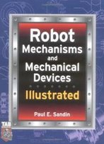 Robot Mechanisms And Mechanical Devices Illustrated