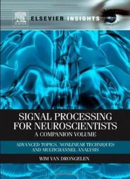 Signal Processing For Neuroscientists, A Companion Volume: Advanced Topics, Nonlinear Techniques And Multi-channel Analysis (elsevier Insights)