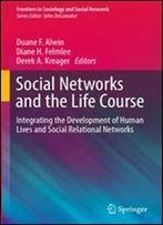 Social Networks And The Life Course: Integrating The Development Of Human Lives And Social Relational Networks (Frontiers In Sociology And Social Research)
