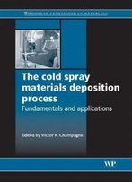 The Cold Spray Materials Deposition Process: Fundamentals And Applications (Series In Metals And Surface Engineering)