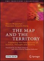 The Map And The Territory: Exploring The Foundations Of Science, Thought And Reality (The Frontiers Collection)