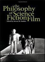 The Philosophy Of Science Fiction Film (The Philosophy Of Popular Culture)