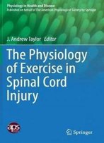 The Physiology Of Exercise In Spinal Cord Injury (Physiology In Health And Disease)