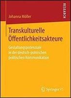 Transkulturelle Offentlichkeitsakteure: Gestaltungspotenziale In Der Deutsch-Polnischen Politischen Kommunikation